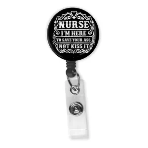 Sarcastic Nurse Badge Reel ID Holder I'm Here To Save Your Ass Not Kiss It